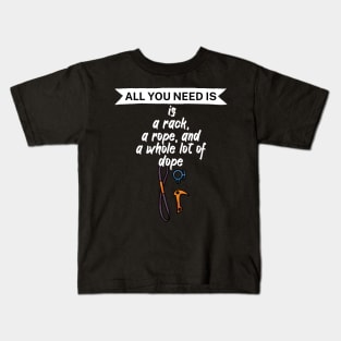 All you need is a rack a rope and a whole lot of dope Kids T-Shirt